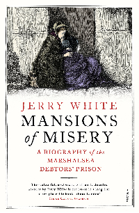 Mansions of Misery: A Biography of the Marshalsea Debtors' Prison by Jerry White.